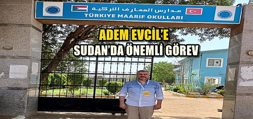 ADEM EVCİL’E SUDAN’DA ÖNEMLİ GÖREV